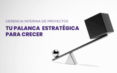 Gerencia Interina de Proyectos: Tu Palanca Estratégica para Crecer